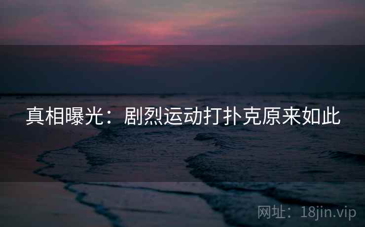 真相曝光：剧烈运动打扑克原来如此  第2张