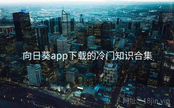 向日葵app下载的冷门知识合集