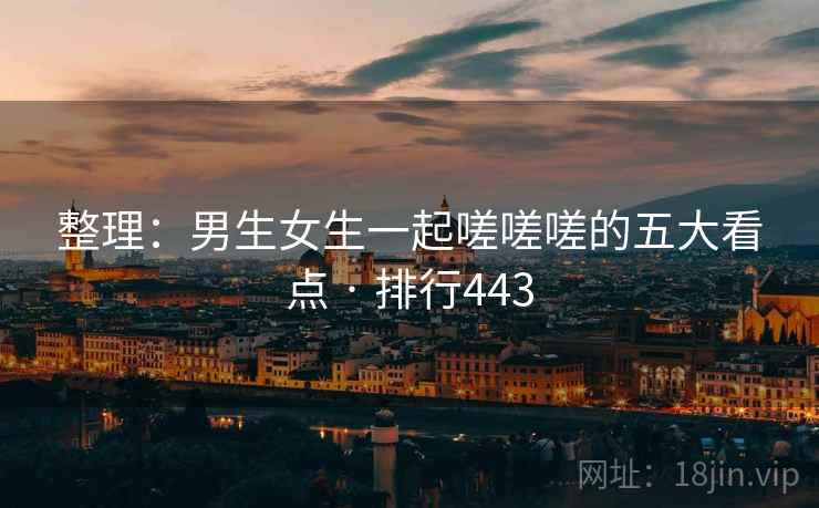 整理：男生女生一起嗟嗟嗟的五大看点 · 排行443  第2张
