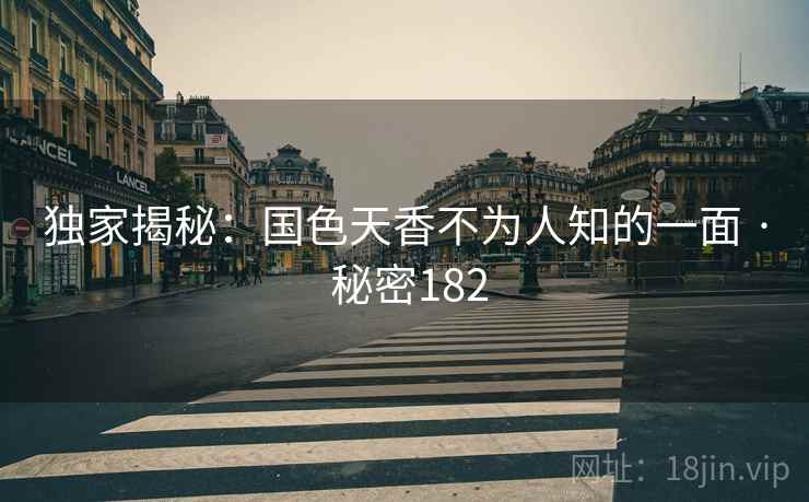 独家揭秘：国色天香不为人知的一面 · 秘密182