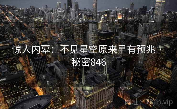 惊人内幕：不见星空原来早有预兆 · 秘密846