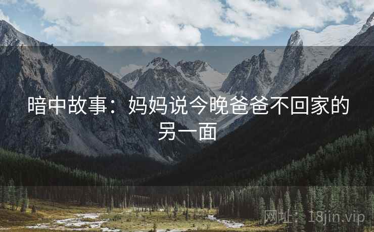 暗中故事:妈妈说今晚爸爸不回家的另一面