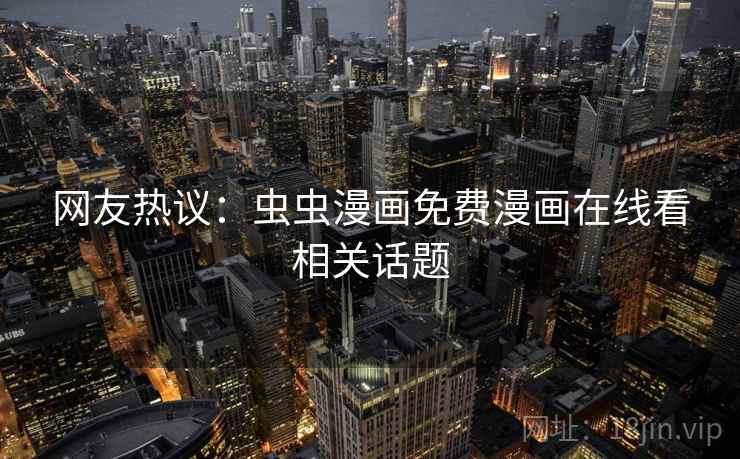 网友热议:虫虫漫画免费漫画在线看相关话题