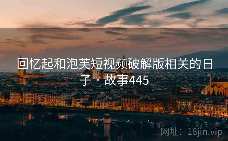 回忆起和泡芙短视频破解版相关的日子 · 故事445