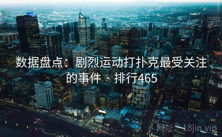 数据盘点:剧烈运动打扑克最受关注的事件 · 排行465