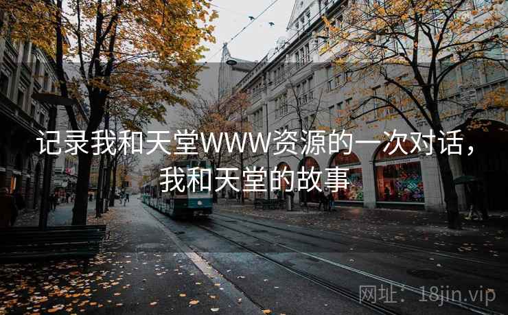 记录我和天堂WWW资源的一次对话,我和天堂的故事