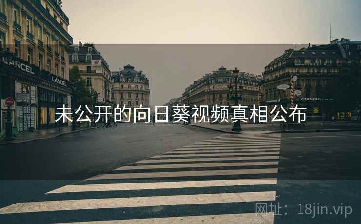 未公开的向日葵视频真相公布