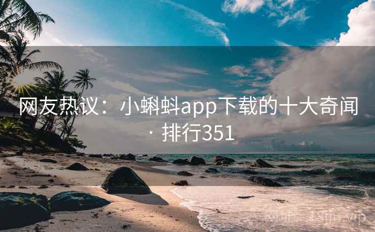 网友热议:小蝌蚪app下载的十大奇闻 · 排行351  第2张 网友热议:小蝌蚪app下载的十大奇闻 · 排行351  第2张