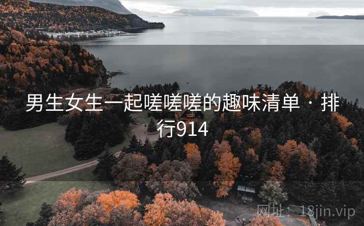 男生女生一起嗟嗟嗟的趣味清单 · 排行914