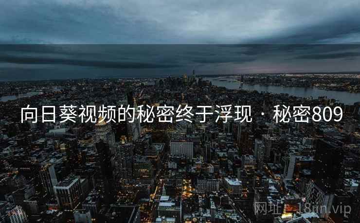 向日葵视频的秘密终于浮现 · 秘密809