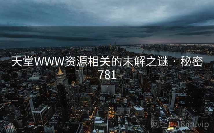 天堂WWW资源相关的未解之谜 · 秘密781