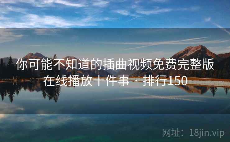 你可能不知道的插曲视频免费完整版在线播放十件事 · 排行150