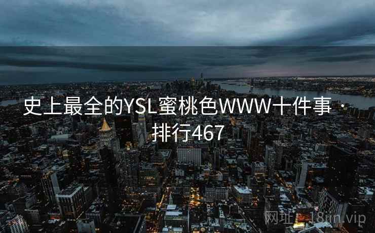 史上最全的YSL蜜桃色WWW十件事 · 排行467
