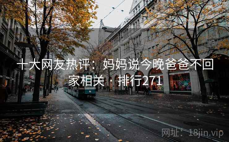 十大网友热评:妈妈说今晚爸爸不回家相关 · 排行271