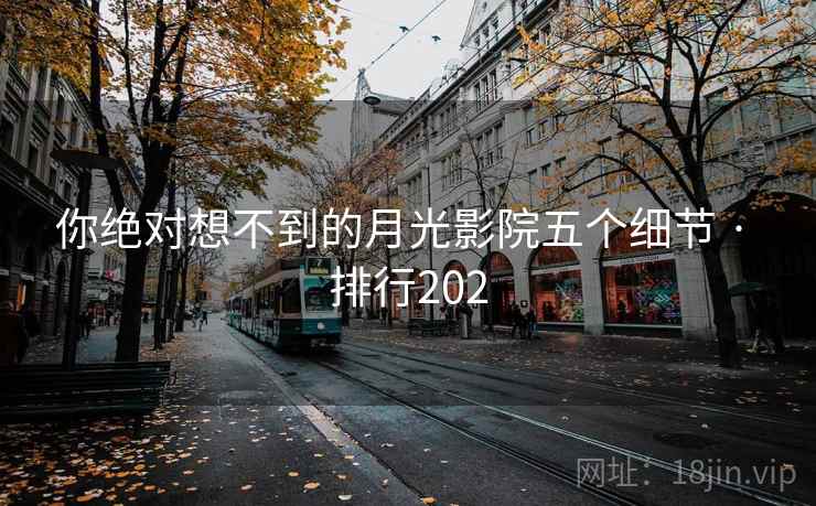 你绝对想不到的月光影院五个细节 · 排行202