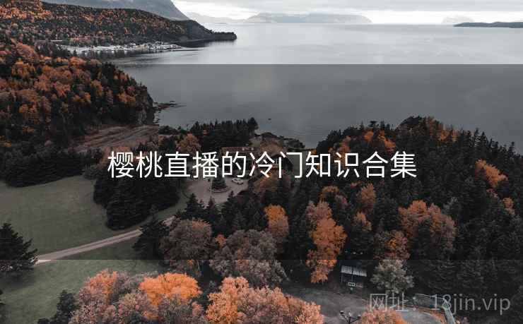 樱桃直播的冷门知识合集