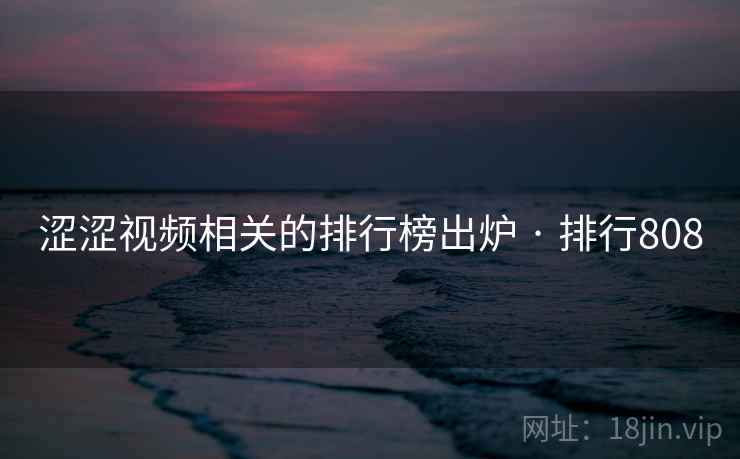 涩涩视频相关的排行榜出炉 · 排行808