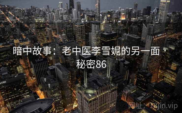 暗中故事:老中医李雪妮的另一面 · 秘密86