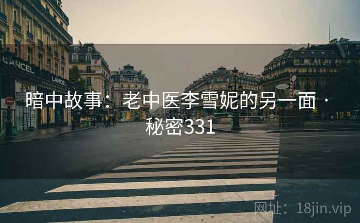 暗中故事:老中医李雪妮的另一面 · 秘密331