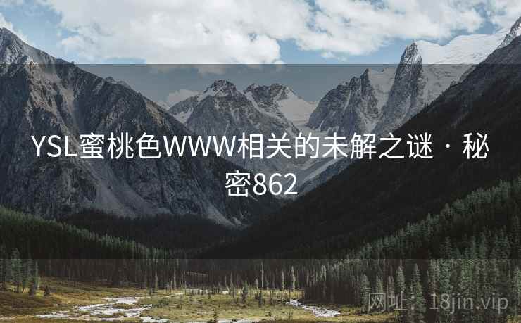YSL蜜桃色WWW相关的未解之谜 · 秘密862