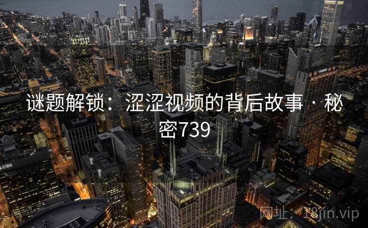 谜题解锁:涩涩视频的背后故事 · 秘密739