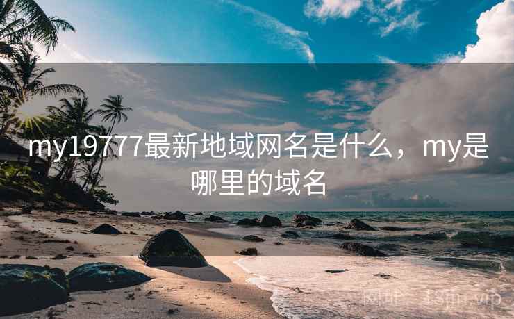 my19777最新地域网名是什么,my是哪里的域名