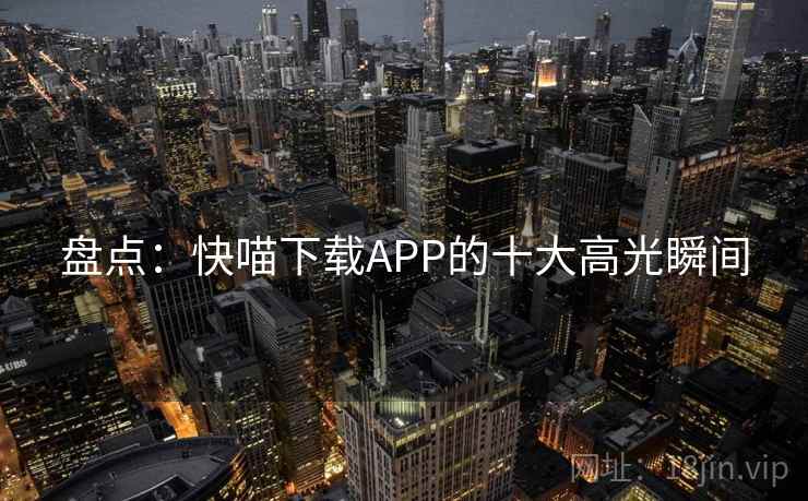 盘点：快喵下载APP的十大高光瞬间  第2张